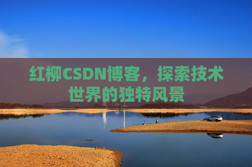 红柳CSDN博客，探索技术世界的独特风景